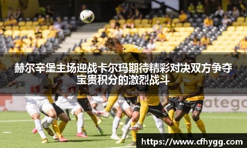 赫尔辛堡主场迎战卡尔玛期待精彩对决双方争夺宝贵积分的激烈战斗