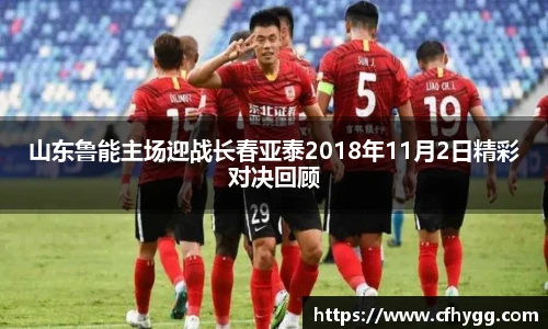 山东鲁能主场迎战长春亚泰2018年11月2日精彩对决回顾