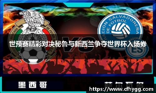 世预赛精彩对决秘鲁与新西兰争夺世界杯入场券